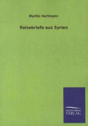 Reisebriefe aus Syrien de Martin Hartmann