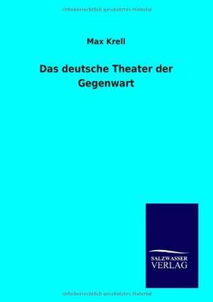 Das deutsche Theater der Gegenwart de Max Krell