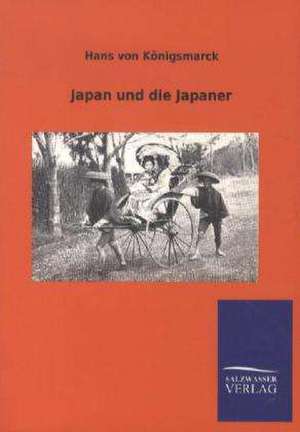 Japan und die Japaner de Hans von Königsmarck