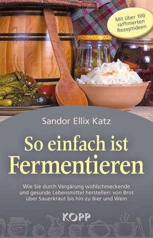 So einfach ist Fermentieren de Sandor Ellix Katz