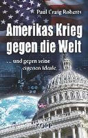 Amerikas Krieg gegen die Welt de Paul Craig Roberts