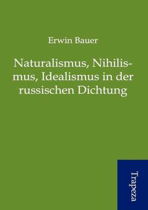 Naturalismus, Nihilismus, Idealismus in der russischen Dichtung de Erwin Bauer