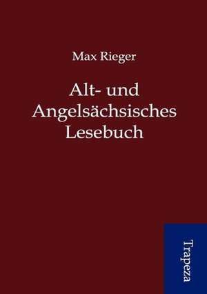 Alt- und Angelsächsisches Lesebuch de Max Rieger