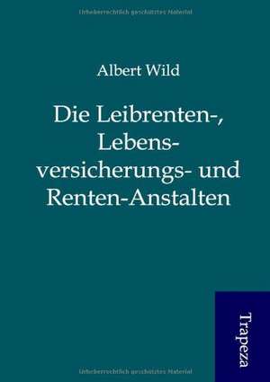 Die Leibrenten-, Lebensversicherungs- und Renten-Anstalten de A. Wild