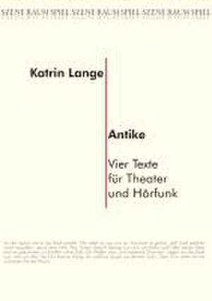 Antike. Vier Texte für Theater und Hörfunk de Katrin Lange