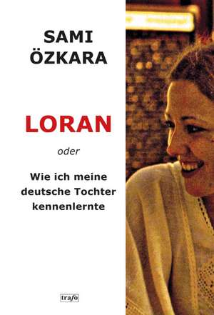 LORAN oder Wie ich meine deutsche Tochter kennenlernte de Sami Özkara