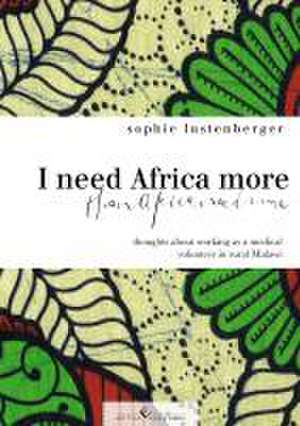 I need Africa more than Africa needs me de Sophie Lustenberger