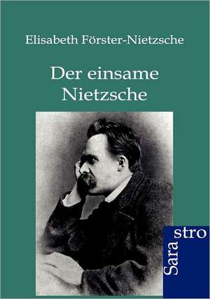 Der einsame Nietzsche de Elisabeth Förster-Nietzsche