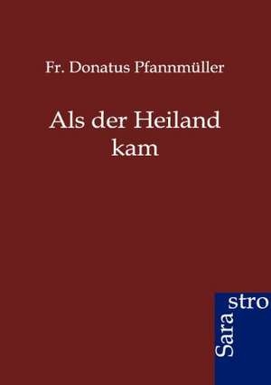 Als der Heiland kam de Fr. Donatus Pfannmüller