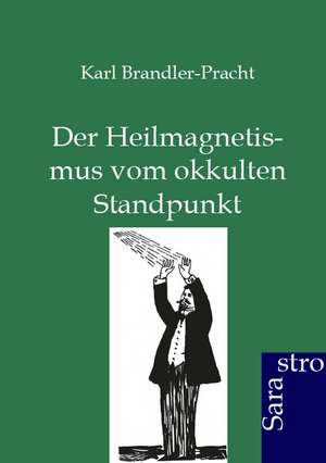 Der Heilmagnetismus vom okkulten Standpunkt de Karl Brandler-Pracht