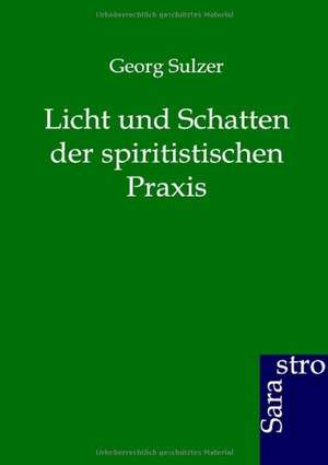 Licht und Schatten der spiritistischen Praxis de Georg Sulzer