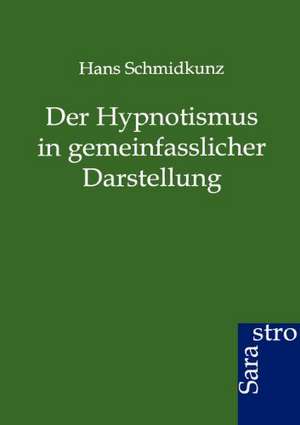 Der Hypnotismus in gemeinfasslicher Darstellung de Hans Schmidkunz