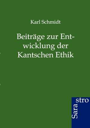 Beiträge zur Entwicklung der Kantschen Ethik de Karl Schmidt