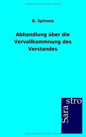 Abhandlung über die Vervollkommnung des Verstandes de B. Spinoza