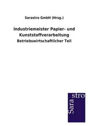 Industriemeister Papier- und Kunststoffverarbeitung de Sarastro GmbH (Hrsg.