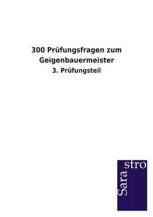 300 Prüfungsfragen zum Geigenbauermeister de Sarastro Verlag