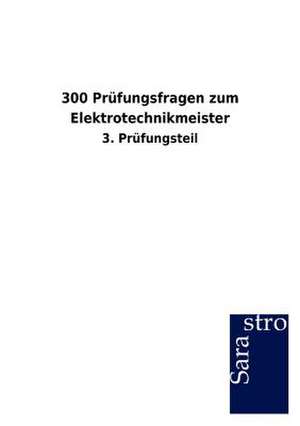 300 Prüfungsfragen zum Elektrotechnikmeister de Sarastro Gmbh