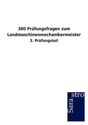 300 Prüfungsfragen zum Landmaschinenmechanikermeister de Sarastro Gmbh