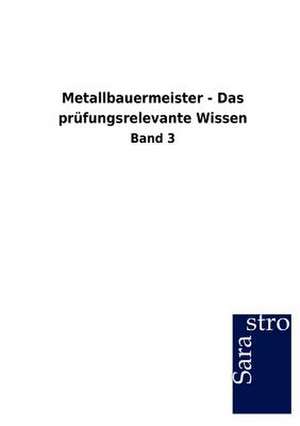 Metallbauermeister - Das prüfungsrelevante Wissen de Sarastro Gmbh