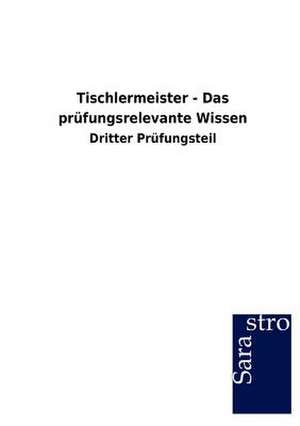 Tischlermeister - Das prüfungsrelevante Wissen de Sarastro Gmbh