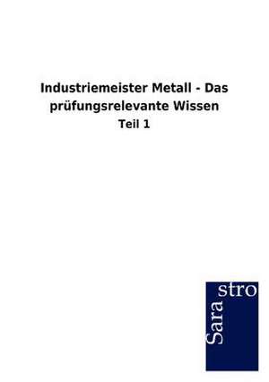 Industriemeister Metall - Das prüfungsrelevante Wissen de Sarastro Gmbh