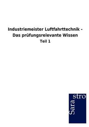 Industriemeister Luftfahrttechnik - Das prüfungsrelevante Wissen de Sarastro Gmbh