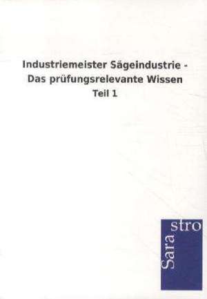 Industriemeister Sägeindustrie - Das prüfungsrelevante Wissen de Sarastro Gmbh