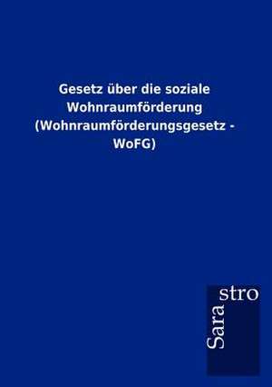 Gesetz über die soziale Wohnraumförderung (Wohnraumförderungsgesetz - WoFG) de Sarastro Gmbh