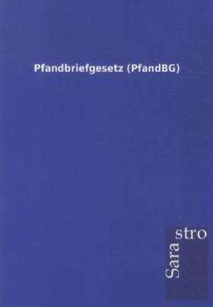 Pfandbriefgesetz (PfandBG) de Sarastro Gmbh