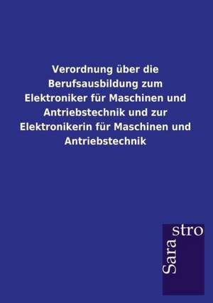 Verordnung über die Berufsausbildung zum Elektroniker für Maschinen und Antriebstechnik und zur Elektronikerin für Maschinen und Antriebstechnik de Sarastro Verlag