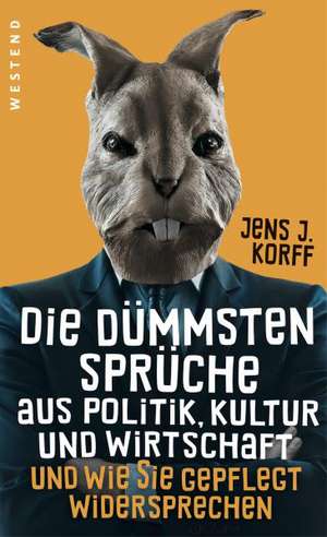 Die dümmsten Sprüche aus Politik, Kultur und Wirtschaft de Jens J. Korff