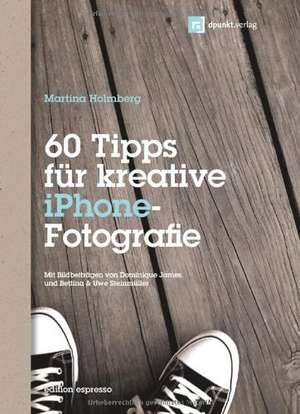 60 Tipps für kreative iPhone-Fotografie de Martina Holmberg