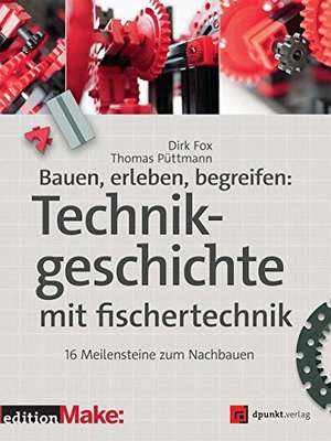 Bauen, erleben, begreifen: Technikgeschichte mit fischertechnik de Dirk Fox