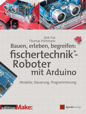 Bauen, erleben, begreifen: fischertechnik®-Roboter mit Arduino de Dirk Fox