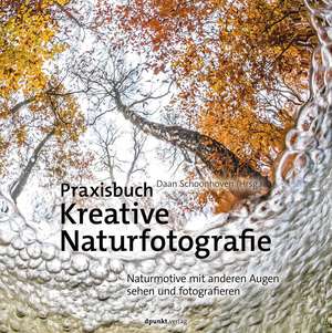 Praxisbuch Kreative Naturfotografie de Daan Schoonhoven