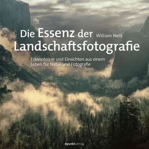 Die Essenz der Landschaftsfotografie de William Neill