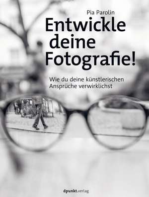 Entwickle deine Fotografie! de Pia Parolin