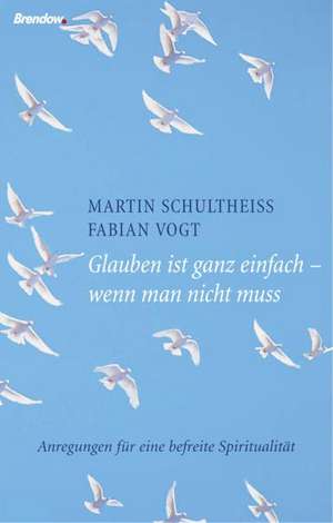 Glauben ist ganz einfach - wenn man nicht muss de Martin Schultheiß