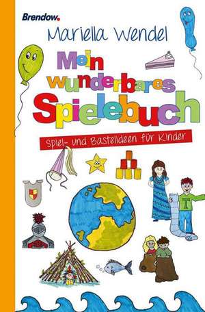 Mein wunderbares Spielebuch. Spiel- und Bastelideen für Kinder de Mariella Wendel