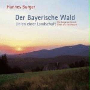 Der Bayerische Wald - Linien einer Landschaft de Hannes Burger