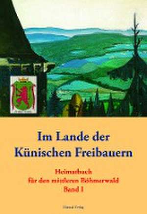 Im Lande der Künischen Freibauern de Volkskundlichen Arbeitskreis für den mittleren Böhmerwald eV