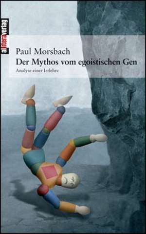 Der Mythos Vom Egoistischen Gen: On Love, Sex, Reason, and Happiness de Paul Morsbach