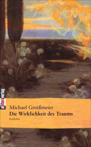 Die Wirklichkeit Des Traums: Schriftsteller de Michael Groißmeier