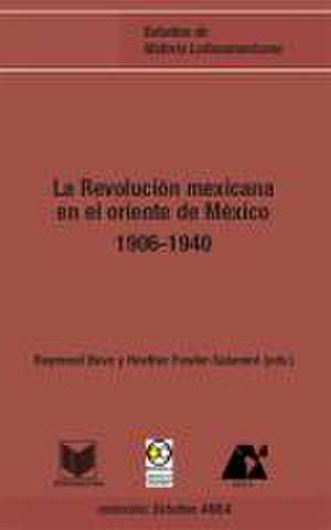 La Revolución mexicana en el oriente de México 1906-1940 de Raymond T Buve