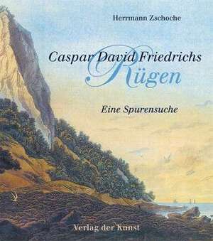 Caspar David Friedrichs Rügen de Herrmann Zschoche