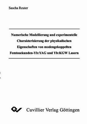 Numerische Modellierung und experimentelle Charakterisierung der physikalischen Eigenschaften von modengekoppelten Femtosekunden-Yb:YAG und Yb:KGW Lasern de Sascha Reuter