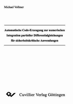 Automatische Code-Erzeugung zur numerischen Integration partieller Differentialgleichungen für sicherheitskritische Anwendungen de Michael Vollmer