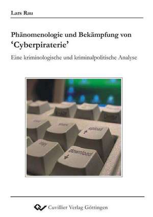 Phänomenologie und Bekämpfung von ´Cyberpiraterie´ Eine kriminologische und kriminalpolitische Analyse de Lars Rau