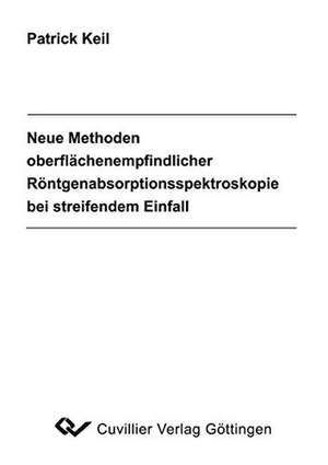 Neue Methoden oberflächenempfindlicher Röntgenabsorptionsspektroskopie bei streifendem Einfall de Patrick Keil