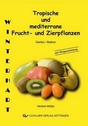 Tropische und mediterrane Frucht- und Zierpflanzen. Winterhart für ihren Garten de Herbert Müller